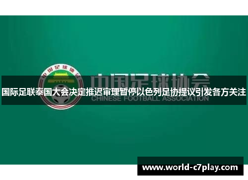 国际足联泰国大会决定推迟审理暂停以色列足协提议引发各方关注