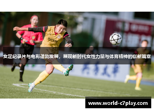 女足纪录片与电影蓬勃发展，展现新时代女性力量与体育精神的崭新篇章