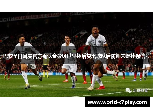 巴黎圣日耳曼官方确认金彭贝世界杯后复出球队后防迎关键补强信号